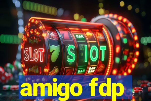 amigo fdp